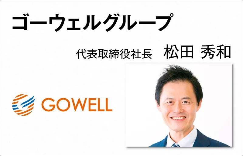 ゴーウェルグループ 松田 秀和 代表取締役社長