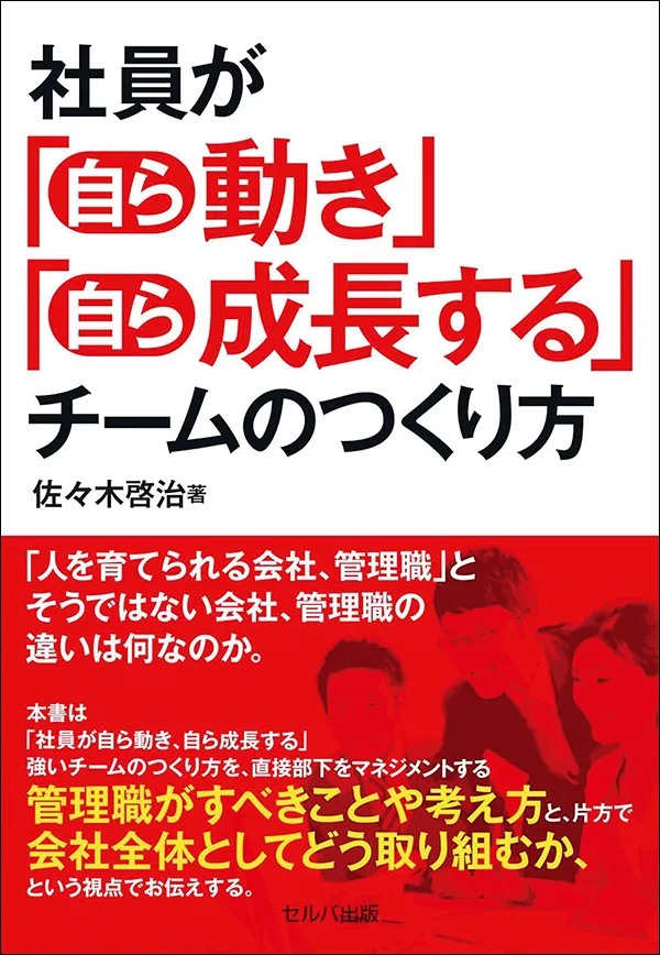 社員が「自ら動き」「自ら成長する」チームのつくり方