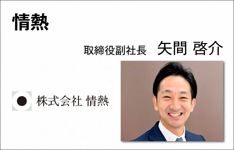情熱　矢間 啓介　取締役副社長